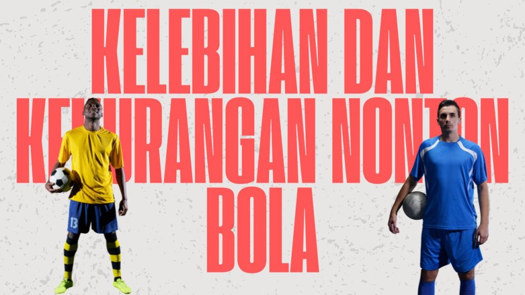 Kelebihan dan Kekurangan Nonton Bola